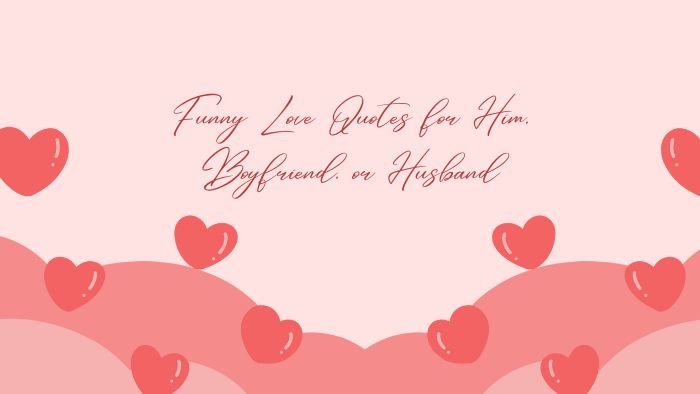 Funny Love Quotes for Him, Boyfriend, or Husband